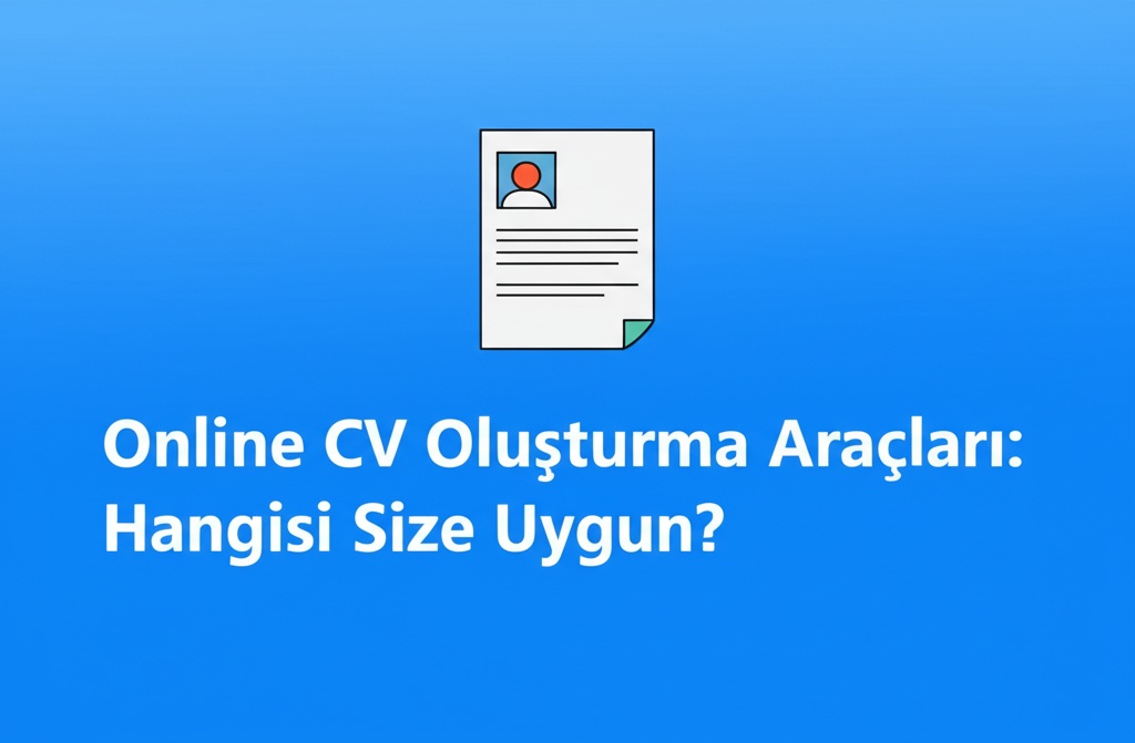 Online CV Oluşturma Araçları: Hangisi Size Uygun?